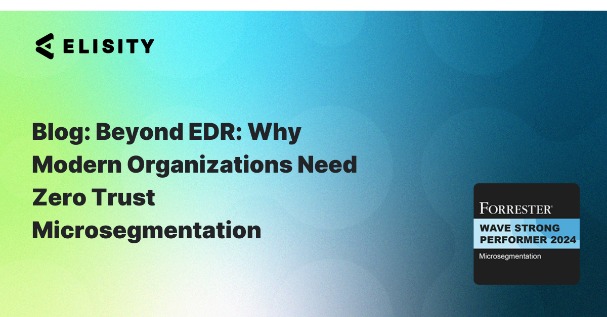 Blog Thumbnail - Beyond EDR: Why Modern Organizations Need Zero Trust Microsegmentation