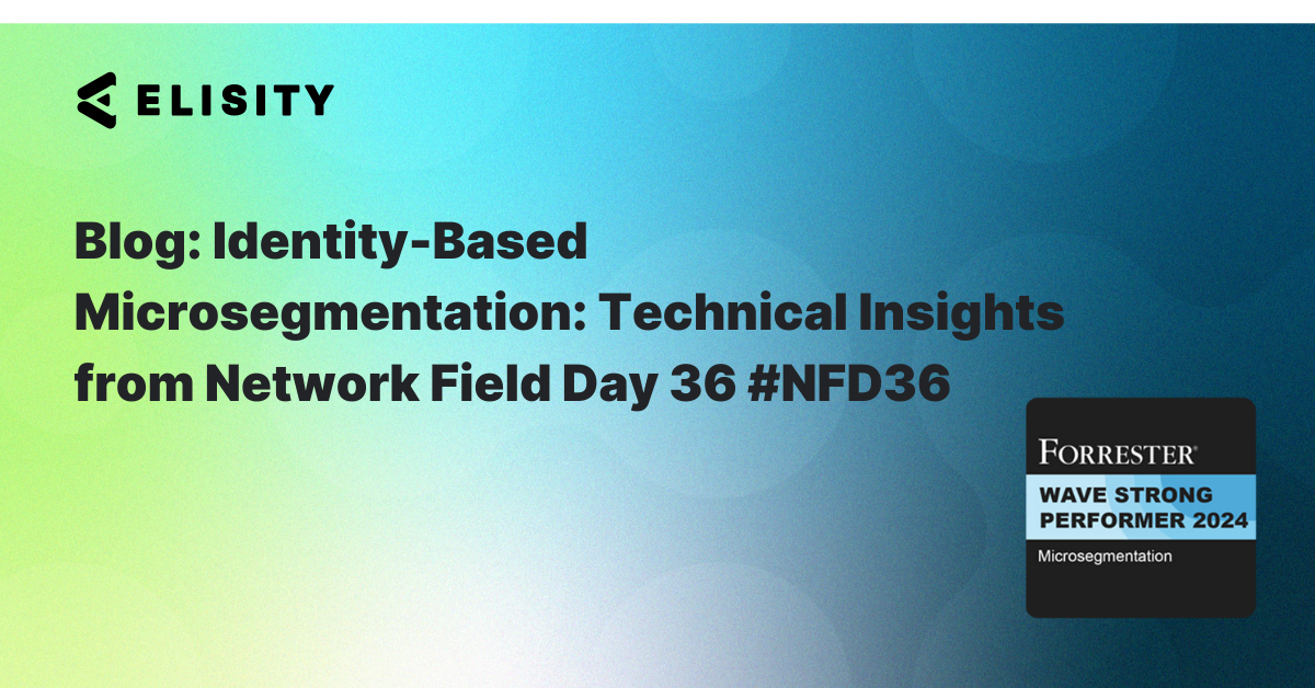 Identity-Based Microsegmentation: Technical Insights from Network Field Day 36 #NFD36