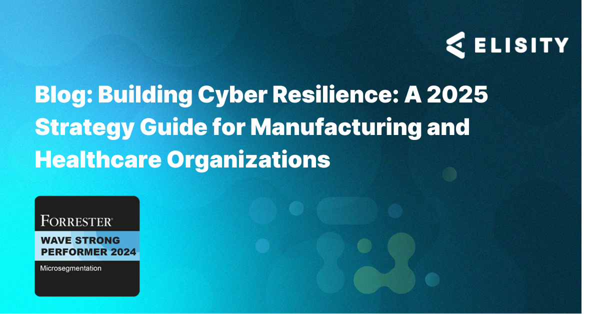 Building Cyber Resilience: A 2025 Strategy Guide for Manufacturing and Healthcare Organizations