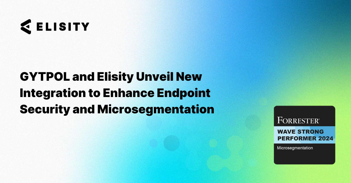 Press Release GYTPOL and Elisity Unveil New Integration to Enhance Endpoint Security and Microsegmentation