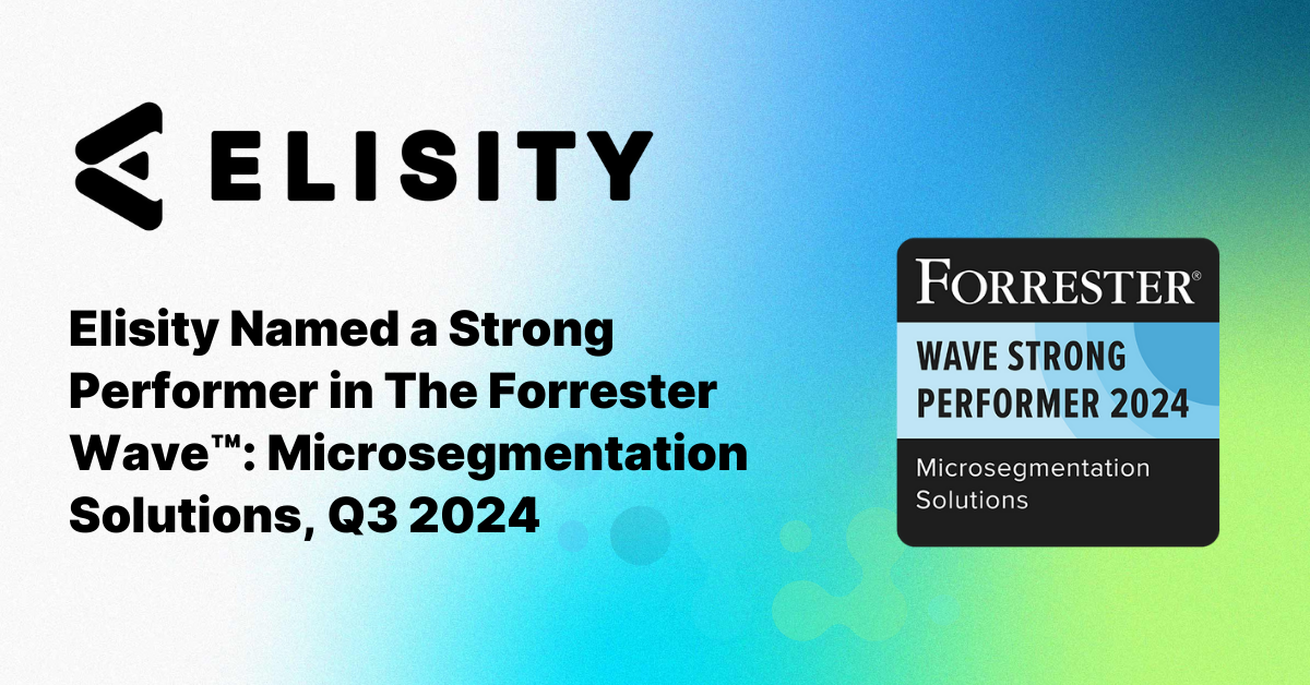 Elisity Named a Strong Performer by Independent Research Firm in an Evaluation of Microsegmentation Solutions